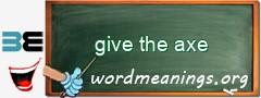WordMeaning blackboard for give the axe
